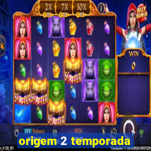 origem 2 temporada